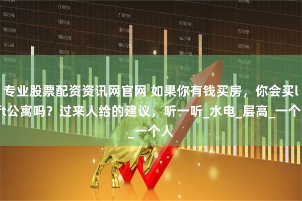 专业股票配资资讯网官网 如果你有钱买房，你会买loft公寓吗？过来人给的建议，听一听_水电_层高_一个人